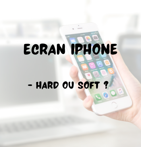 Ecran iPhone Hard ou Soft ?
